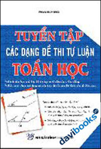 Tuyển Tập Các Dạng Đề Thi Tự Luận Toán Học