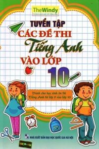 Tuyển Tập Các Đề Thi Tiếng Anh Vào Lớp 10