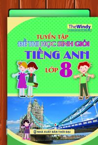 Tuyển Tập Đề Thi Học Sinh Giỏi Tiếng Anh Lớp 8