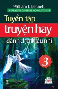 Tuyển tập truyện hay dành cho thiếu nhi (T3) - William J. Bennett