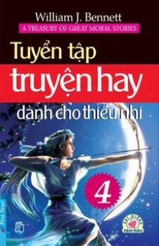 Tuyển tập truyện hay dành cho thiếu nhi (T4) - William J. Bennett