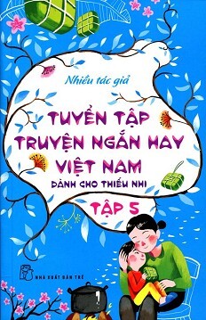 Tuyển Tập Truyện Ngắn Hay Việt Nam Dành Cho Thiếu Nhi (Tập 5)