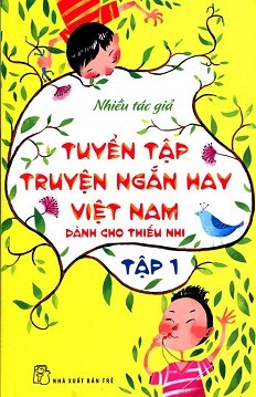 Tuyển Tập Truyện Ngắn Hay Việt Nam Dành Cho Thiếu Nhi (Tập 1) - Tái Bản 2014