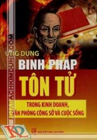 Ứng Dụng Binh Pháp Tôn Tử Trong Kinh Doanh Văn Phòng Công Sở Và Cuộc Sống