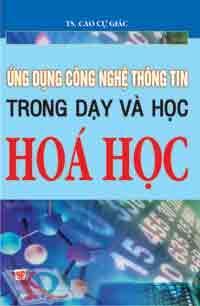 ỨNG DỤNG CÔNG NGHỆ THÔNG TIN TRONG DẠY VÀ HỌC HÓA HỌC