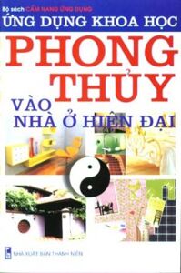 Ứng Dụng Khoa Học Phong Thuỷ Vào Nhà Ở Hiện Đại - Bộ Sách Cẩm Nang Ứng Dụng - Tác giả: Thái Quỳnh, Việt Phương