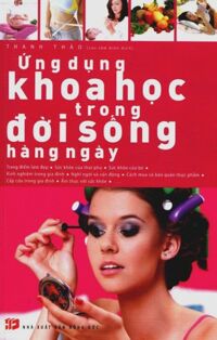 Ứng Dụng Khoa Học Trong Đời Sống Hàng Ngày - Tác giả: Thanh Thảo