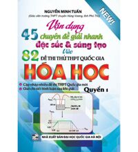 vận dụng 45 chuyên đề giải nhanh vào 82 đề thi thử thpt quốc gia hóa học quyển 1