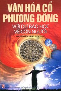 Văn Hóa Cổ Phương Đông Với Dự Báo Học Về Con Người - Nguyễn Bích Hằng