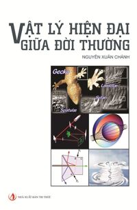 Vật lý hiện đại giữa đời thường - Nguyễn Xuân Chánh