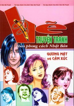 Vẽ Truyện Tranh Theo Phong Cách Nhật Bản - Gương Mặt Và Cảm Xúc - Tác giả: Nguyên Hạnh