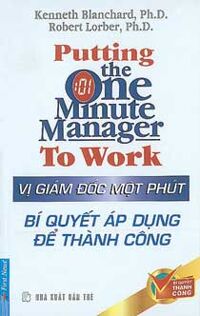 Vị giám đốc 1 phút : Bí quyết áp dụng để thành công - Kenneth Blanchard và Robert Lorber