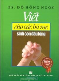 Viết Cho Các Bà Mẹ Sinh Con Đầu Lòng (Tái Bản 2013) - BS Đỗ Hồng Ngọc