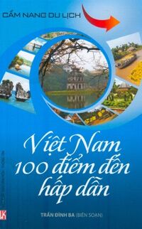 Việt Nam 100 Điểm Đến hấp Dẫn - Cẩm Nang Du Lịch