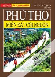 Việt Nam Các Vùng Văn Hóa: Phú Thọ - Miền Đất Cội Nguồn