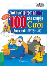 Vui Học Tiếng Trung Qua 100 Câu Chuyện Cười Song Ngữ Trung - Việt