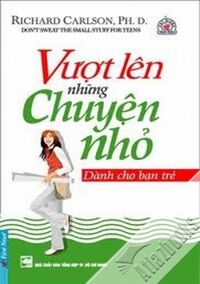 Vượt lên những chuyện nhỏ - Dành cho bạn trẻ - Kris Carlson & Richard Carlson