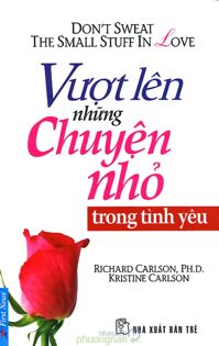 Vượt lên những chuyện nhỏ trong tình yêu - Richard Carlson. Kristine Carlson