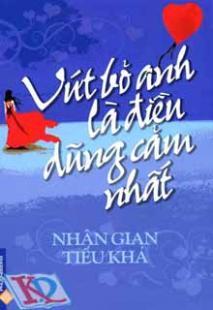 Vứt bỏ anh là điều dũng cảm nhất - Nhân Gian Tiểu Khả