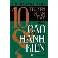 Xích Lại Gần Với Hiện Thực - 10 Truyện Ngắn Hay Của Cao Hành Kiện