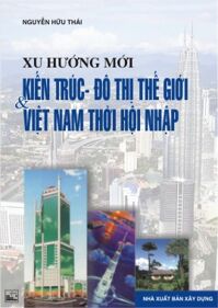 Xu Hướng Mới Kiến Trúc - Đô Thị Thế Giới & Việt Nam Thời Hội Nhập - Nguyễn Hữu Thái