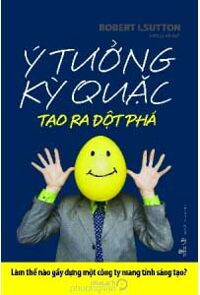 Ý tưởng kỳ quặc tạo ra đột phá - Robert I. Sutton - Người dịch: Tường Linh