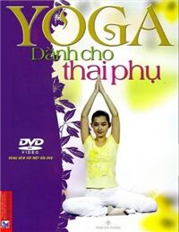 Yoga Dành Cho Thai Phụ (Dùng kèm với DVD)