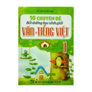 10 Chuyên Đề Bồi Dưỡng Học Sinh Giỏi Văn Tiếng Việt Lớp 1 - Tác giả Phạm Văn Công