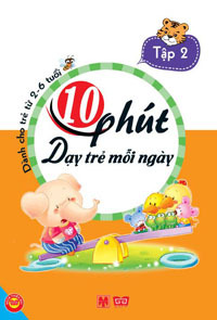 10 Phút dạy trẻ mỗi ngày - Tập 2 ( Dành cho trẻ từ 2-6 tuổi )