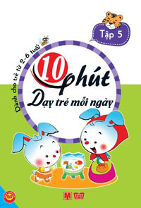 10 Phút dạy trẻ mỗi ngày - Tập 5 ( Dành cho trẻ từ 2-6 tuổi )