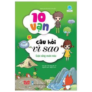 10 Vạn câu hỏi vì sao - Cuộc sống muôn màu