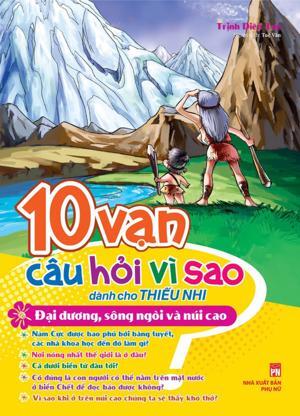 10 Vạn Câu Hỏi Vì Sao - Đại Dương, Sông Ngòi Và Núi Cao - Tác giả Trịnh Diên Tuệ