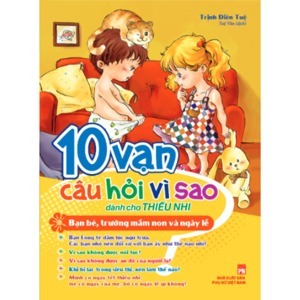 10 Vạn Câu Hỏi Vì Sao Dành Cho Thiếu Nhi - Bạn Bè, Trường Mầm Non Và Ngày Lễ - Tác giả: Trịnh Duyên Tuệ