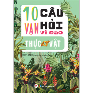 10 Vạn câu hỏi vì sao - Thực vật