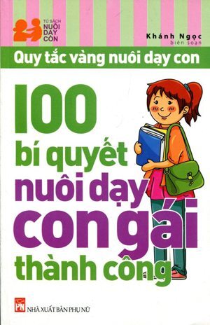 Quy tắc vàng nuôi dạy con - 100 Bí quyết nuôi dạy con gái thành công