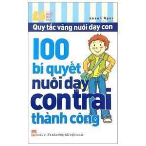 Quy tắc vàng nuôi dạy con - 100 Bí quyết nuôi dạy con trai thành công