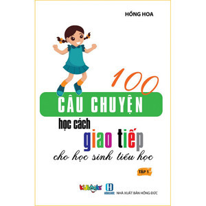 100 Câu chuyện học cách giao tiếp cho học sinh tiểu học - Tập 1