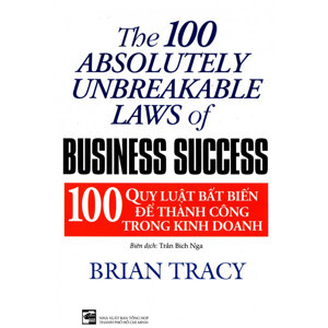 100 Quy luật bất biến để thành công trong kinh doanh - The 100 absolutely unbreakable laws of business success - Brian Tracy