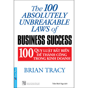 100 Quy luật bất biến để thành công trong kinh doanh - The 100 absolutely unbreakable laws of business success - Brian Tracy