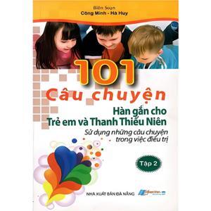 101 Câu Chuyện Hàn Gắn Cho Trẻ Em Và Thanh Thiếu Niên - Tác giả Công Minh, Hà Huy
