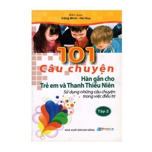 101 Câu Chuyện Hàn Gắn Cho Trẻ Em Và Thanh Thiếu Niên - Tác giả Công Minh, Hà Huy