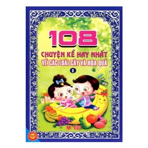 108 chuyện kể hay nhất về các loài cây và hoa quả (Tập 1)