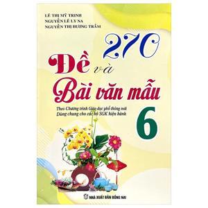 270 Đề Và Bài Văn Mẫu Lớp 6 Tác giả Lê Thị Mỹ Trinh