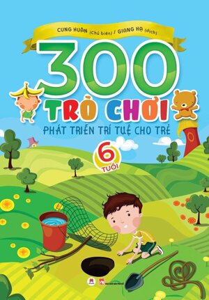 300 Trò Chơi Phát Triển Trí Tuệ Cho Trẻ (6 Tuổi) Tác giả Cung Huân