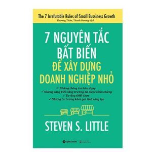 7 Nguyên tắc bất biến để xây dựng doanh nghiệp nhỏ - Steven S-little - Dịch: Phương Thảo - Thanh Hương