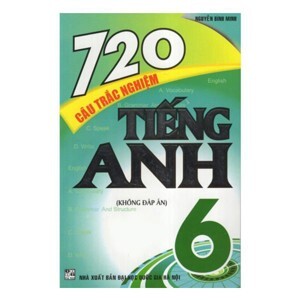 720 CÂU TRẮC NGHIỆM TIẾNG ANH 6