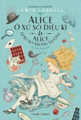 Alice ở xứ sở diệu kỳ & Alice ở xứ sở trong gương - Lewis Carroll