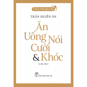 Ăn Uống Nói Cười Và Khóc Tác giả Trần Huyền Ân