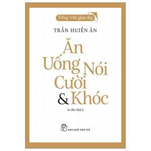 Ăn Uống Nói Cười Và Khóc Tác giả Trần Huyền Ân