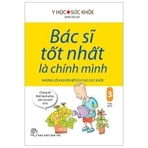 Bác sĩ tốt nhất là chính mình 03 - những lời khuyên bổ ích cho sưc khỏe